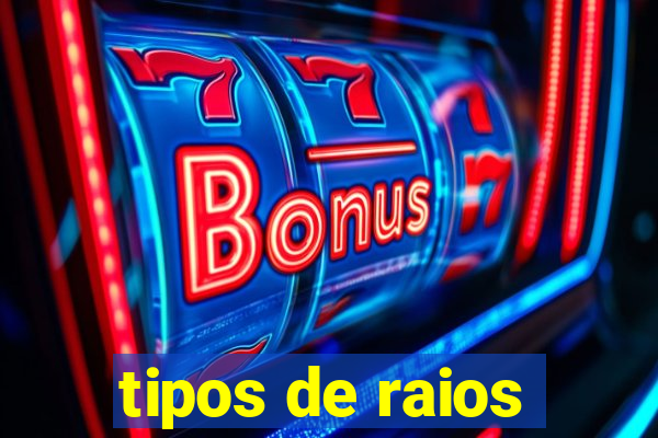 tipos de raios